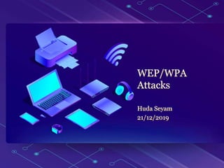 WEP/WPA
Attacks
Huda Seyam
21/12/2019
 