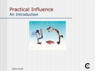 Practical Influence 
An Introduction 
2014-12-03 
 