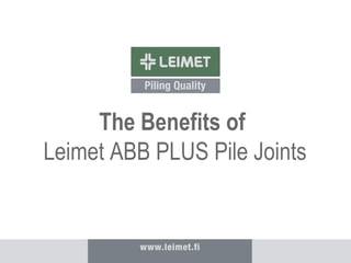 The Benefits of
Leimet ABB PLUS Pile Joints
 
