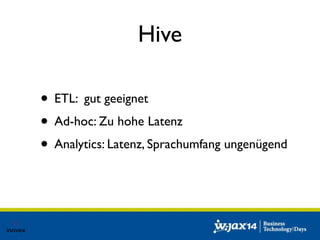 Hive 
• ETL: gut geeignet 
• Ad-hoc: Zu hohe Latenz 
• Analytics: Latenz, Sprachumfang ungenügend 
 