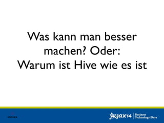 Was kann man besser 
machen? Oder: 
Warum ist Hive wie es ist 
 