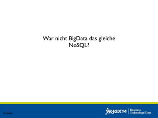 War nicht BigData das gleiche 
NoSQL? 
 