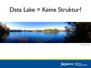 Data Lake = Keine Struktur? 
flickr/matthewthecoolguy 
 
