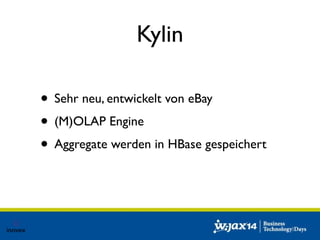 Kylin 
• Sehr neu, entwickelt von eBay 
• (M)OLAP Engine 
• Aggregate werden in HBase gespeichert 
 