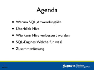 Agenda 
• Warum SQL, Anwendungfälle 
• Überblick Hive 
• Wie kann Hive verbessert werden 
• SQL-Engines: Welche für was? 
• Zusammenfassung 
 