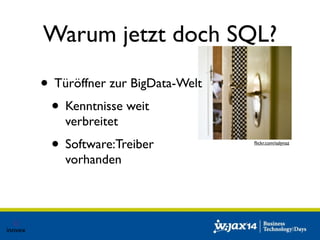 Warum jetzt doch SQL? 
• Türöffner zur BigData-Welt 
• Kenntnisse weit 
verbreitet 
• Software:Treiber 
vorhanden 
flickr.com/salynaz 
 