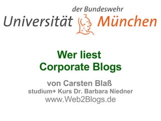 Wer liest  Corporate Blogs von Carsten Blaß  studium+ Kurs Dr. Barbara Niedner www.Web2Blogs.de 
