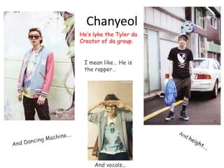 Chanyeol
He’s lyke the Tyler da
Creator of da group.
I mean like… He is
the rapper…
And vocals…
 
