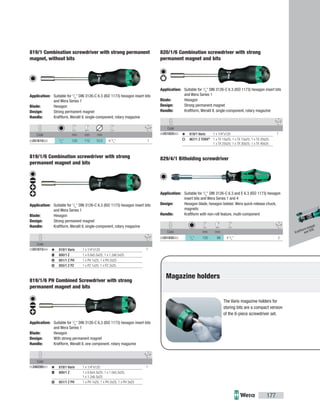 Code mm mm mm
05051610002 1
/4
" 120 112 10.5 4 3
/4
" 1
Code
05051615004 1819/1 Vario 1 x 1/4"x120
800/1 Z 1 x 0.8x5.5x25; 1 x 1.2x6.5x25
851/1 Z PH 1 x PH 1x25; 1 x PH 2x25
855/1 Z PZ 1 x PZ 1x25; 1 x PZ 2x25
Code
05346280001 1819/1 Vario 1 x 1/4"x120
800/1 Z 1 x 0.6x4.5x25; 1 x 1.0x5.5x25;
1 x 1.2x6.5x25
851/1 Z PH 1 x PH 1x25; 1 x PH 2x25; 1 x PH 3x25
Code
05051620002 1819/1 Vario 1 x 1/4"x120
867/1 Z TORX®
1 x TX 10x25; 1 x TX 15x25; 1 x TX 20x25;
1 x TX 25x25; 1 x TX 30x25; 1 x TX 40x25
Code mm mm
05051830003 1
/4
" 120 98 4 3
/4
" 2
177
The Vario magazine holders for
storing bits are a compact version
of the 6-piece screwdriver set.
Magazine holders
819/1 Combination screwdriver with strong permanent
magnet, without bits
Application: Suitable for 1
/4
" DIN 3126-C 6.3 (ISO 1173) hexagon insert bits
and Wera Series 1
Blade: Hexagon
Design: Strong permanent magnet
Handle: Kraftform, Weralit II, single-component, rotary magazine
819/1/6 Combination screwdriver with strong
permanent magnet and bits
Application: Suitable for 1
/4
" DIN 3126-C 6,3 (ISO 1173) hexagon insert bits
and Wera Series 1
Blade: Hexagon
Design: Strong permanent magnet
Handle: Kraftform, Weralit II, single-component, rotary magazine
819/1/6 PH Combined Screwdriver with strong
permanent magnet and bits
Application: Suitable for 1
/4
" DIN 3126-C 6,3 (ISO 1173) hexagon insert bits
and Wera Series 1
Blade: Hexagon
Design: With strong permanent magnet
Handle: Kraftform, Weralit II, one component, rotary magazine
820/1/6 Combination screwdriver with strong
permanent magnet and bits
Application: Suitable for 1
/4
" DIN 3126-C 6.3 (ISO 1173) hexagon insert bits
and Wera Series 1
Blade: Hexagon
Design: Strong permanent magnet
Handle: Kraftform, Weralit II, single-component, rotary magazine
829/4/1 Bitholding screwdriver
Application: Suitable for 1
/4
" DIN 3126-C 6.3 and E 6.3 (ISO 1173) hexagon
insert bits and Wera Series 1 and 4
Design: Hexagon blade, hexagon bolster, Wera quick-release chuck,
magnetic
Handle: Kraftform with non-roll feature, multi-component
Kraftform Kompakt
and VDE
 