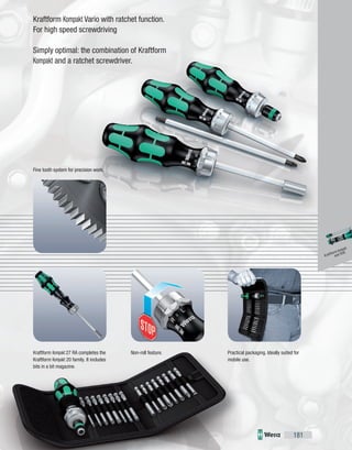 181
Kraftform Kompakt Vario with ratchet function.
For high speed screwdriving
Simply optimal: the combination of Kraftform
Kompakt and a ratchet screwdriver.
Kraftform Kompakt 27 RA completes the
Kraftform Kompakt 20 family. It includes
bits in a bit magazine.
Non-roll feature. Practical packaging. Ideally suited for
mobile use.
Fine tooth system for precision work.
Kraftform Kompakt
and VDE
 