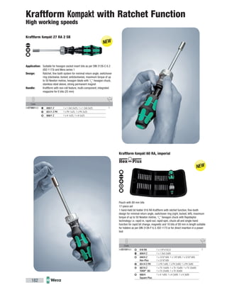 Code
05073661002 1800/1 Z 1 x 1.0x5.5x25; 1 x 1.2x6.5x25
851/1 Z PH 1 x PH 1x25; 1 x PH 2x25
868/1 Z 1 x # 1x25; 1 x # 2x25
Code
05051041001 1816 RA 1 x 1/4"x142,0
800/4 Z 1 x 1.0x5.5x89
840/4 Z
Hex-Plus
1 x 3/32"x89; 1 x 1/8"x89; 1 x 5/32"x89;
1 x 3/16"x89
851/4 Z PH 1 x PH 1x89; 1 x PH 2x89; 1 x PH 3x89
867/4 Z
TORX®
BO
1 x TX 10x89; 1 x TX 15x89; 1 x TX 20x89;
1 x TX 25x89; 1 x TX 30x89
868/4
Square-Plus
1 x # 1x89; 1 x # 2x89; 1 x # 3x89
182
Kraftform Kompakt with Ratchet Function
High working speeds
Kraftform Kompakt 27 RA 2 SB
Application: Suitable for hexagon socket insert bits as per DIN 3126-C 6.3
(ISO 1173) and Wera series 1
Design: Ratchet, fine tooth system for minimal return angle, switchover
ring (clockwise, locked, anticlockwise), maximum torque of up
to 50 Newton metres, hexagon blade with 1
/4
" hexagon chuck,
stainless steel sleeve, strong permanent magnet
Handle: Kraftform with non-roll feature, multi-component, integrated
magazine for 6 bits (25 mm)
Kraftform Kompakt 60 RA, imperial
Pouch with 89 mm bits
17-piece set
1 hand-held bit holder 816 RA Kraftform with ratchet function, fine-tooth
design for minimal return angle, switchover ring (right, locked, left), maximum
torque of up to 50 Newton metres, 1
/4
" hexagon chuck with Rapidaptor
technology i.e. rapid-in, rapid-out, rapid-spin, chuck-all and single-hand
function for rapid bit change, magnetic and 16 bits of 89 mm in length suitable
for holders as per DIN 3126-F 6.3, ISO 1173 or for direct insertion in a power
tool
 