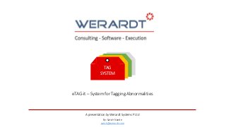 eTAG-it – System for Tagging Abnormalities
A presentation by Werardt Systems P Ltd
By: Satish Nande
satish@werardt.com
TAG
SYSTEM
 