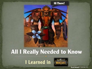 All I Really Needed to Know I Learned in World of Warcraft (Iron Prof version)