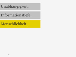 Unabhängigkeit. 
Informationstiefe. 
Menschlichkeit. 
15 
 