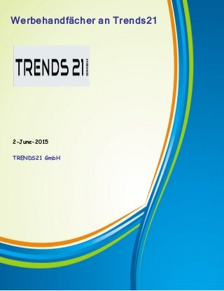 Werbehandfächer an Trends21
TRENDS21 1
1
Werbehandfächer an Trends21
2-June-2015
TRENDS21 GmbH
 