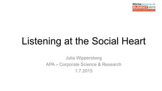 Listening at the Social Heart
Julia Wippersberg
APA – Corporate Science & Research
1.7.2015
 