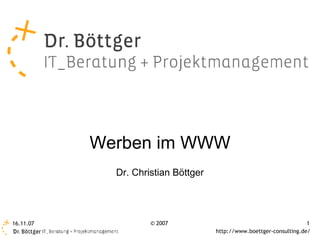 Werben im WWW
             Dr. Christian Böttger




16.11.07             © 2007                                           1
                                     http://www.boettger-consulting.de/
 