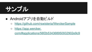 サンプル
● Androidアプリを自動ビルド
○ https://github.com/rswisteria/WerckerSample
○ https://app.wercker.
com/#applications/56f2b534368950932902e9c9
 