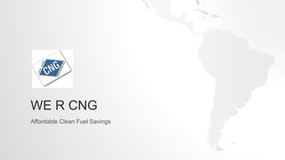 WE R CNG
Affordable Clean Fuel Savings
 