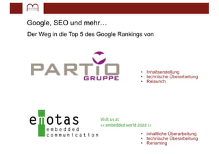 Google, SEO und mehr…
Der Weg in die Top 5 des Google Rankings von
• Inhaltserstellung
• technische Überarbeitung
• Relaunch
• inhaltliche Überarbeitung
• technische Überarbeitung
• Renaming
 