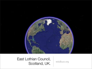 East Lothian Council,
                        eduBuzz.org
       Scotland, UK.