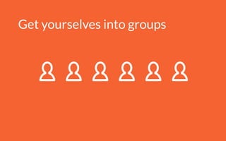 Get yourselves into groups
 