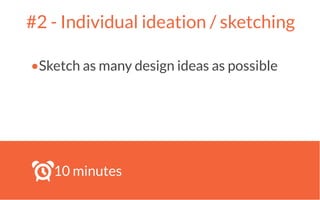 #2 - Individual ideation / sketching
•Sketch as many design ideas as possible
10 minutes
 
