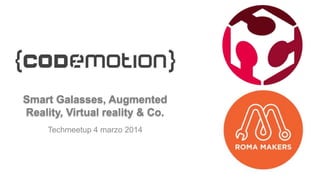 Smart Galasses, Augmented
Reality, Virtual reality & Co.
Techmeetup 4 marzo 2014

 