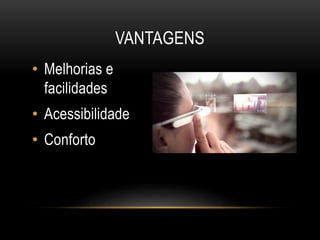 • Melhorias e
facilidades
• Acessibilidade
• Conforto
VANTAGENS
 