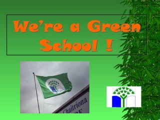 We’re a Green
School !

 