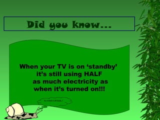 Did you know…

When your TV is on ‘standby’
it’s still using HALF
as much electricity as
when it’s turned on!!!
So switch it off dude..!

 