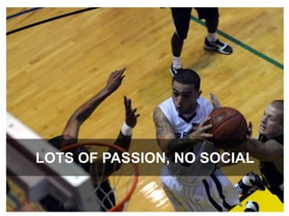 LOTS OF PASSION, NO SOCIAL