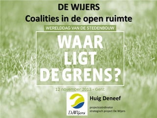 DE WIJERS
Coalities in de open ruimte

Huig Deneef
projectcoördinator
strategisch project De Wijers

 