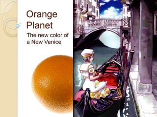 Orange
Planet
The new color of
a New Venice
 