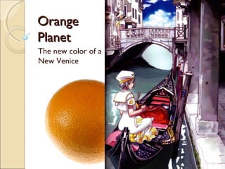 Orange Planet The new color of a New Venice 
