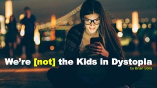 We’re [not] the Kids in Dystopia
by Brian Solis
 