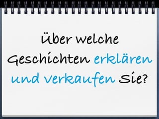 Über welche 
Geschichten erklären 
und verkaufen Sie? 
 
