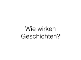 Wie wirken 
Geschichten? 
 