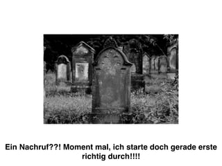 Ein Nachruf??! Moment mal, ich starte doch gerade erste 
richtig durch!!!! 
 