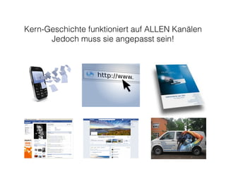 Kern-Geschichte funktioniert auf ALLEN Kanälen 
Jedoch muss sie angepasst sein! 
 