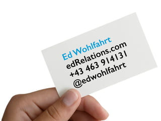 Ed Wohlfahrt 
edRelations.com 
+43 463 914131 
@edwohlfahrt 
