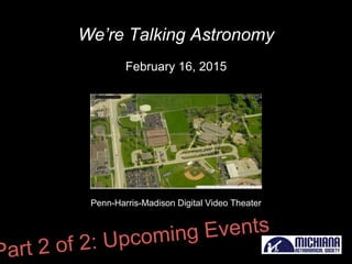 February 16, 2015
We’re Talking Astronomy
Penn-Harris-Madison Digital Video Theater
 
