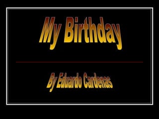 My Birthday By Eduardo Cardenas 