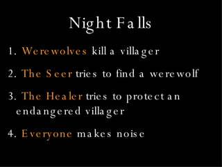 Night Falls <ul><li>Werewolves  kill a villager </li></ul><ul><li>The Seer  tries to find a werewolf </li></ul><ul><li>The...