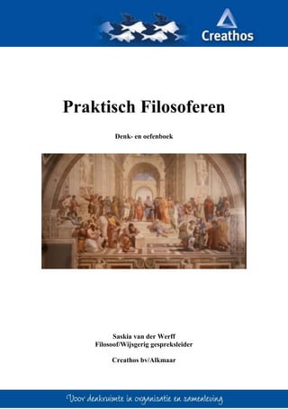 Praktisch Filosoferen
Denk- en oefenboek
Saskia van der Werff
Filosoof/Wijsgerig gespreksleider
Creathos bv/Alkmaar
 