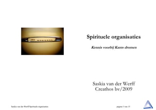 Spirituele organisaties
Kennis voorbij Kants dromen

Saskia van der Werff
Creathos bv/2009

Saskia van der Werff/Spirituele organisaties

pagina 1 van 15

 