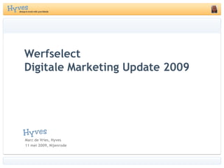 Werfselect
Digitale Marketing Update 2009




Marc de Vries, Hyves
11 mei 2009, Nijenrode
 