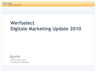 Werfselect
Digitale Marketing Update 2010




Marc de Vries, Hyves
18 mei 2010, Nijenrode
 