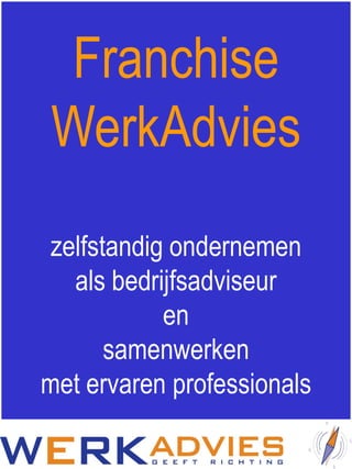 Franchise
WerkAdvies
 zelfstandig ondernemen
   als bedrijfsadviseur
            en
       samenwerken
met ervaren professionals
 