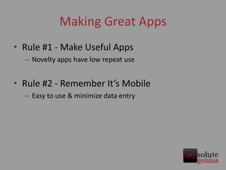 Making Great Apps<br />Rule #1 - Make Useful Apps<br />Novelty apps have low repeat use<br />Rule #2 - Remember It’s Mobil...